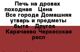 Печь на дровах, походная › Цена ­ 1 800 - Все города Домашняя утварь и предметы быта » Другое   . Карачаево-Черкесская респ.